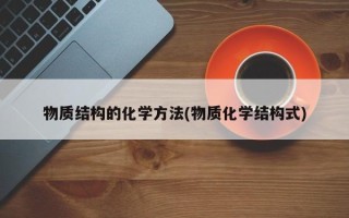 物质结构的化学方法(物质化学结构式)