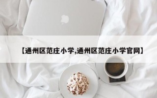 【通州区范庄小学,通州区范庄小学官网】