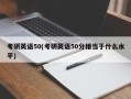 考研英语50(考研英语50分相当于什么水平)