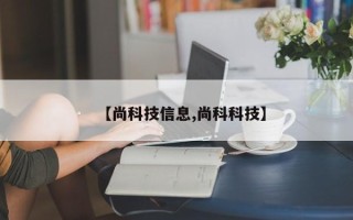 【尚科技信息,尚科科技】