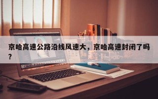 京哈高速公路沿线风速大，京哈高速封闭了吗?
