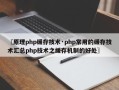〖原理php缓存技术·php常用的缓存技术汇总php技术之缓存机制的好处〗