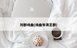 刘群戏曲(戏曲导演王群)
