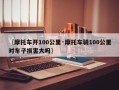 〖摩托车开100公里·摩托车骑100公里对车子损害大吗〗