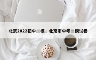 北京2022初中二模，北京市中考二模试卷