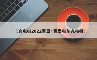 〖充电桩2022青岛·青岛电车充电桩〗