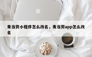 麦当劳小程序怎么改名，麦当劳app怎么改名