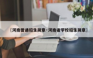 〖河南普通招生简章·河南省学校招生简章〗