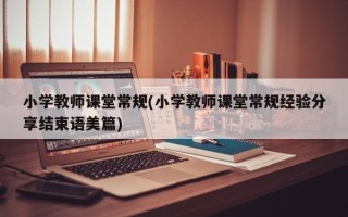 小学教师课堂常规(小学教师课堂常规经验分享结束语美篇)