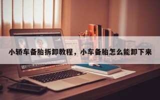 小轿车备胎拆卸教程，小车备胎怎么能卸下来