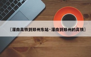 〖灌南高铁到郑州东站·灌南到郑州的高铁〗