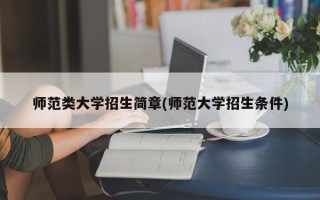师范类大学招生简章(师范大学招生条件)
